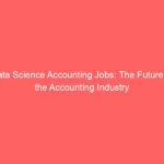 Data Science Accounting Jobs: The Future of the Accounting Industry