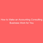 How to Make an Accounting Consulting Business Work for You