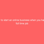How to start an online business when you have a full time job