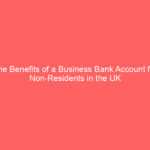 The Benefits of a Business Bank Account for Non-Residents in the UK
