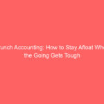 Crunch Accounting: How to Stay Afloat When the Going Gets Tough