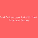 Small Business Legal Advice UK: How to Protect Your Business